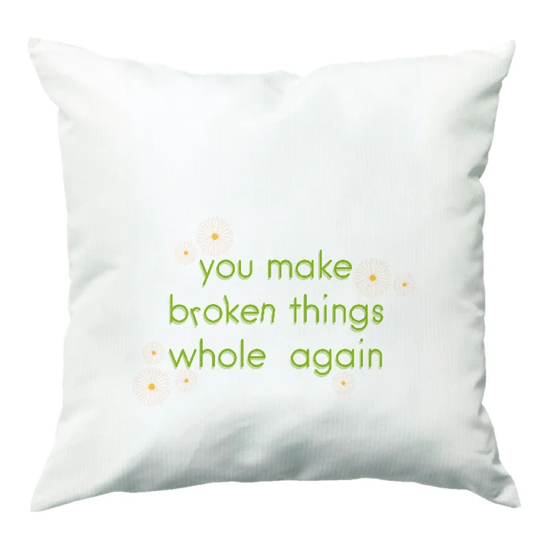 Last Chance You Make Broken Things Whole Again Cushion
