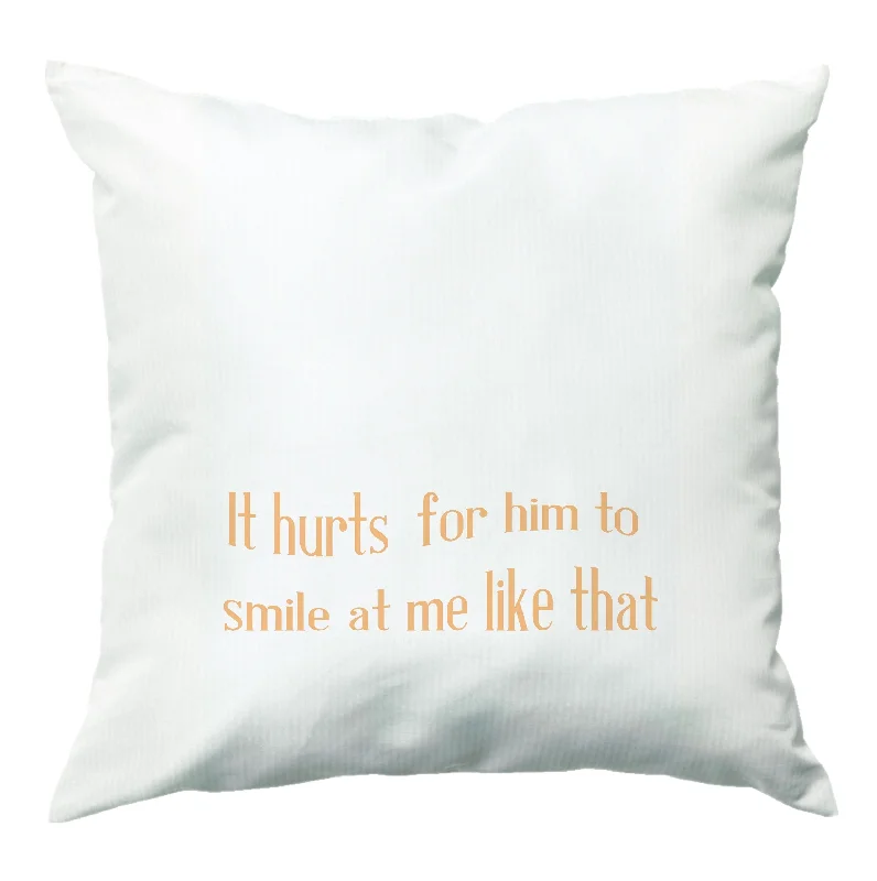 New Arrival It Hurts For Him To Smile At Me Like That Cushion
